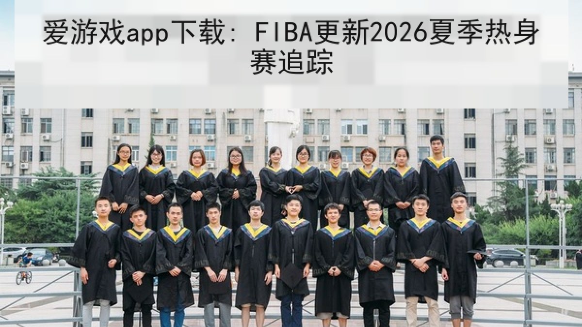 爱游戏app下载: FIBA更新2026夏季热身赛追踪