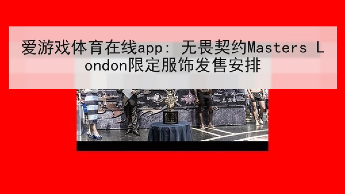 爱游戏体育在线app: 无畏契约Masters London限定服饰发售安排 爱游戏体育在线app: 无畏契约Masters London限定服饰发售安排